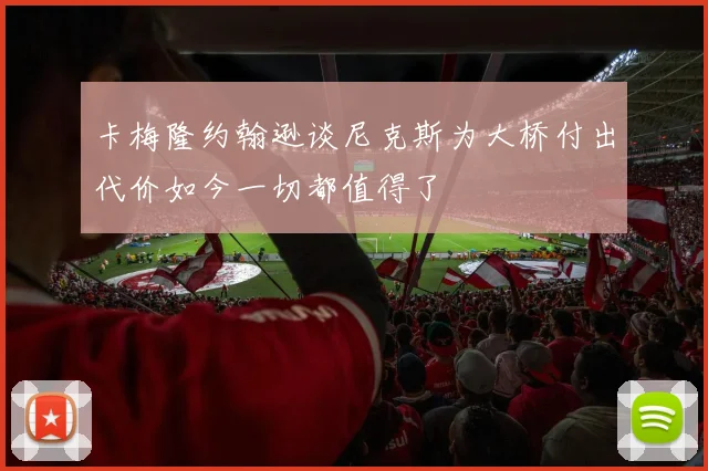 卡梅隆约翰逊谈尼克斯为大桥付出代价如今一切都值得了